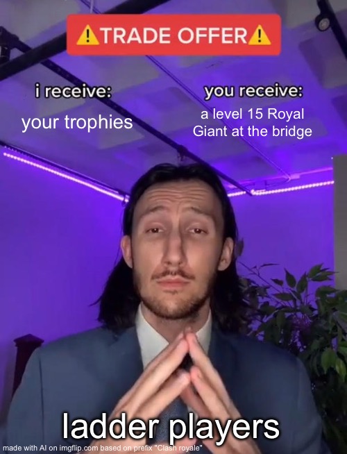 Royal giant at the bridge | your trophies; a level 15 Royal Giant at the bridge; ladder players | image tagged in trade offer | made w/ Imgflip meme maker