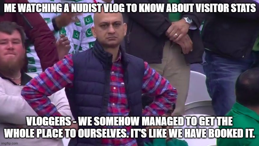 Disappointed Muhammad Sarim Akhtar | ME WATCHING A NUDIST VLOG TO KNOW ABOUT VISITOR STATS; VLOGGERS - WE SOMEHOW MANAGED TO GET THE WHOLE PLACE TO OURSELVES. IT'S LIKE WE HAVE BOOKED IT. | image tagged in disappointed muhammad sarim akhtar | made w/ Imgflip meme maker