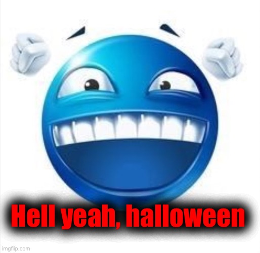 Going to a friends birthday party too | Hell yeah, halloween | image tagged in laughing blue guy | made w/ Imgflip meme maker