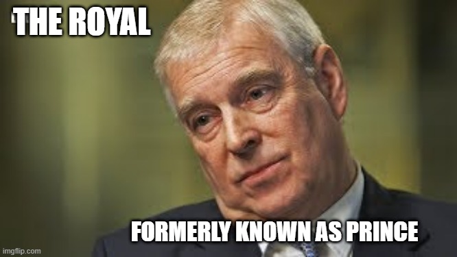 Prince Andrew | THE ROYAL; FORMERLY KNOWN AS PRINCE | made w/ Imgflip meme maker