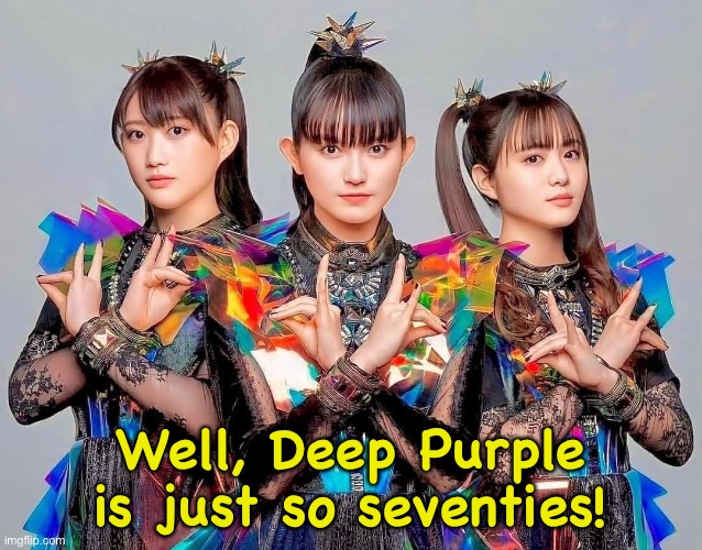 BABYMETAL | Well, Deep Purple is just so seventies! | image tagged in babymetal | made w/ Imgflip meme maker