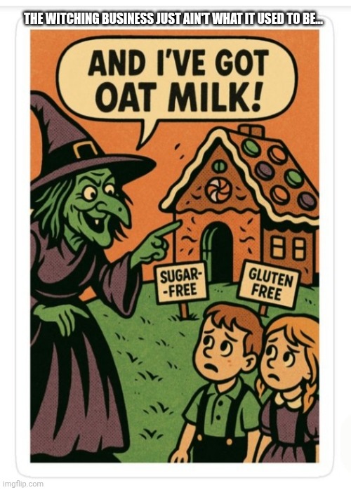 Not the same | THE WITCHING BUSINESS JUST AIN'T WHAT IT USED TO BE... | image tagged in happy halloween,i don't want to play with you anymore | made w/ Imgflip meme maker