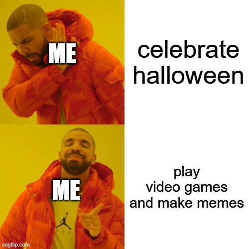 happy halloween anyway | celebrate halloween; ME; play video games and make memes; ME | image tagged in memes,drake hotline bling,halloween,happy halloween,i love halloween,halloween is coming | made w/ Imgflip meme maker