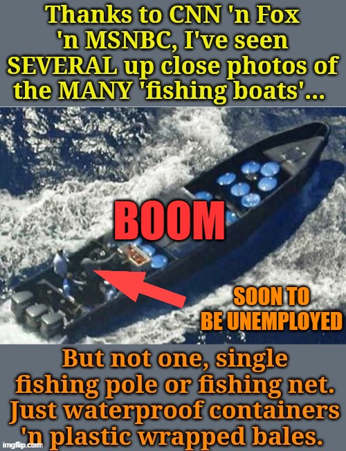 Murders in a boat, running drugs to murder millions. So do it TRUMP I'm OK with it. | BOOM; SOON TO BE UNEMPLOYED | made w/ Imgflip meme maker