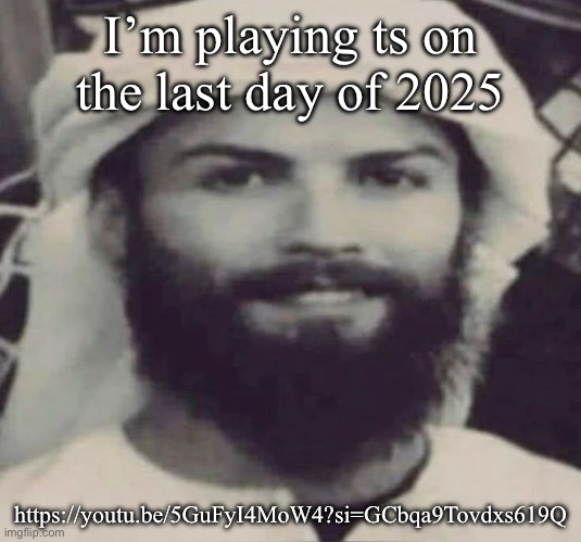 Muslimano Ronaldo | I’m playing ts on the last day of 2025; https://youtu.be/5GuFyI4MoW4?si=GCbqa9Tovdxs619Q | image tagged in muslimano ronaldo | made w/ Imgflip meme maker