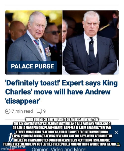 America is tired of no kings protest, and British billshit | THERE TOO MUCH BRIT BULLSHIT ON AMERICAN NEWS,THEY ARE SLY  CONTROVERSY SALES,DEMONRAT HILL AND BILL SAID ANY PRESS GOOD OR BAD IS MORE FAMOUS PARAPHRASED* RAPPERS IT SALES RECORDS THEY MAY REUSED MUSIC EXEC PLAYBOOK AS YOU SEE NOW THERE INTERTWINE,DIDDY TYPES. PRINCESS DIANA THAT WAS REVENANT AND THE BOYS WENT AFGHANISTAN HELPED US THATS ABOUT ENOUGH FOR NEWS FOLKS NEXT THING ITS 3 ARTICLE FILLING THE FEED AND EPPY BOY LIST B.S THERE PROLLY MILLION THING WORSE THAN ISLAND 🏝 | image tagged in wtf,brits | made w/ Imgflip meme maker