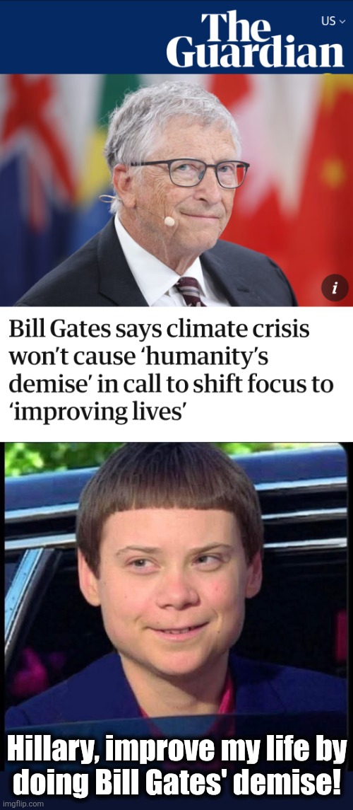 Bill Gates guilty of lib heresy | Hillary, improve my life by
doing Bill Gates' demise! | image tagged in memes,heresy,bill gates,greta thunberg how dare you,democrats,climate change | made w/ Imgflip meme maker