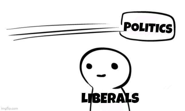 Over Your Head | POLITICS LIBERALS | image tagged in over your head | made w/ Imgflip meme maker