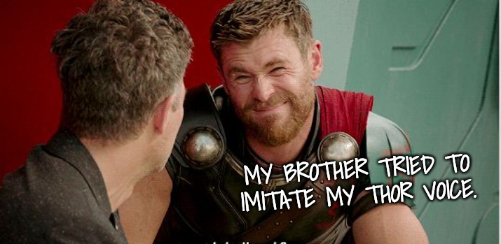 Thor is he though | MY BROTHER TRIED TO IMITATE MY THOR VOICE. | image tagged in thor is he though | made w/ Imgflip meme maker