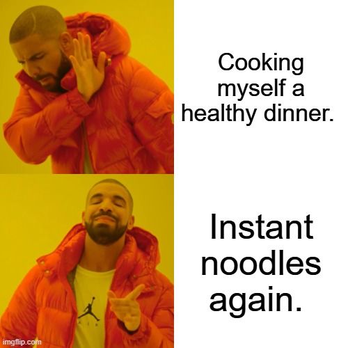 Drake Hotline Bling | Cooking myself a healthy dinner. Instant noodles again. | image tagged in memes,drake hotline bling | made w/ Imgflip meme maker