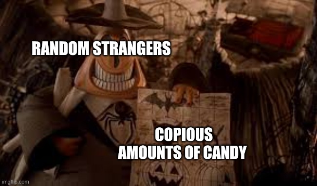 LA LA LA LA LALA LA LA LA LA LA | RANDOM STRANGERS; COPIOUS AMOUNTS OF CANDY | image tagged in mayor halloween town,happy halloween,everyone hail to pumpkin song | made w/ Imgflip meme maker
