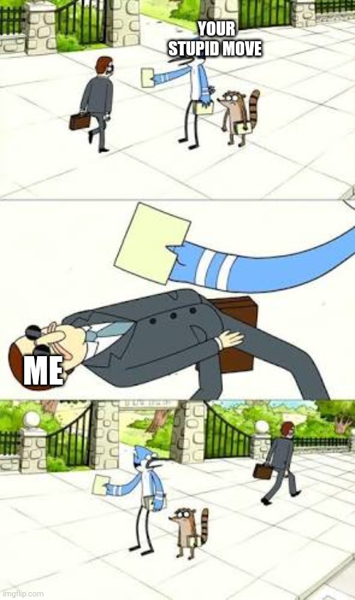 YOUR STUPID MOVE ME | image tagged in regular show miss me with that | made w/ Imgflip meme maker