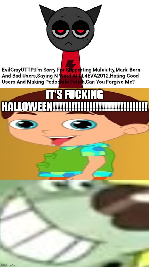 Me Ruining A Fill In Meme #354 | IT'S FUCKING HALLOWEEN!!!!!!!!!!!!!!!!!!!!!!!!!!!!!!! | image tagged in ruin this fill in meme 354 | made w/ Imgflip meme maker