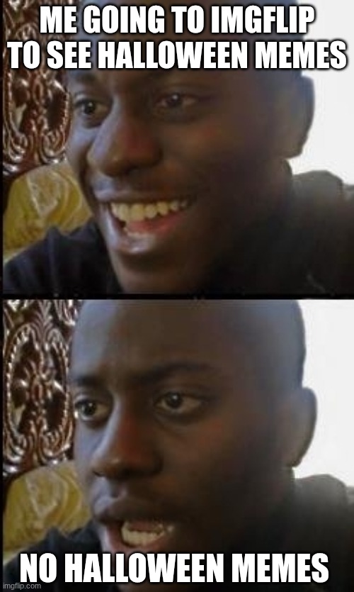 Why | ME GOING TO IMGFLIP TO SEE HALLOWEEN MEMES; NO HALLOWEEN MEMES | image tagged in disappointed black guy,halloween,happy halloween,dissapointed | made w/ Imgflip meme maker