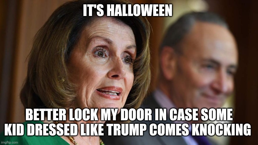 nancy pelosi | IT'S HALLOWEEN; BETTER LOCK MY DOOR IN CASE SOME KID DRESSED LIKE TRUMP COMES KNOCKING | image tagged in nancy pelosi | made w/ Imgflip meme maker