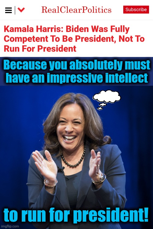The diversity hyena on brainpower | Because you absolutely must
have an impressive intellect; to run for president! | image tagged in kamala harris laughing,memes,joe biden,run for president,democrats,idiot | made w/ Imgflip meme maker
