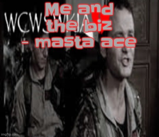 WCWSWKIA | Me and the biz - masta ace | image tagged in wcwswkia | made w/ Imgflip meme maker