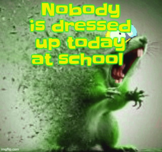 mill | Nobody is dressed up today at school | image tagged in mill | made w/ Imgflip meme maker