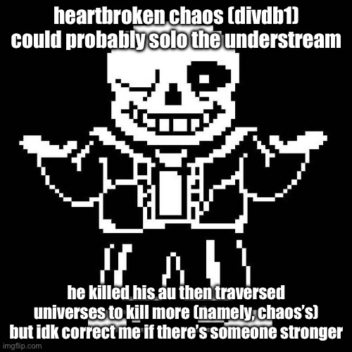 according to all known laws of aviation there is no way bees should be able to fly, its tiny wings shouldn’t be able to get thei | heartbroken chaos (divdb1) could probably solo the understream; he killed his au then traversed universes to kill more (namely, chaos’s) but idk correct me if there’s someone stronger | image tagged in sans undertale | made w/ Imgflip meme maker
