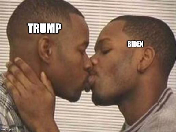 2 gay black mens kissing | TRUMP BIDEN | image tagged in 2 gay black mens kissing | made w/ Imgflip meme maker