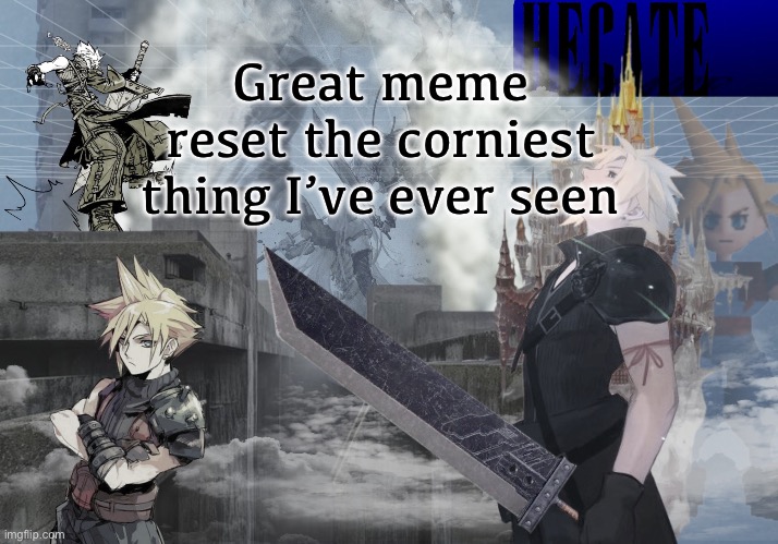 mfs saying it was so much better when they weren’t even alive in 2012 | Great meme reset the corniest thing I’ve ever seen | image tagged in hecate cloud strife temp thx asriel | made w/ Imgflip meme maker