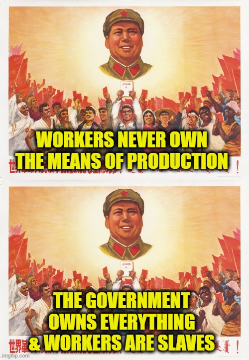 Real communism has been tried | WORKERS NEVER OWN
THE MEANS OF PRODUCTION; THE GOVERNMENT OWNS EVERYTHING
& WORKERS ARE SLAVES | image tagged in communism | made w/ Imgflip meme maker