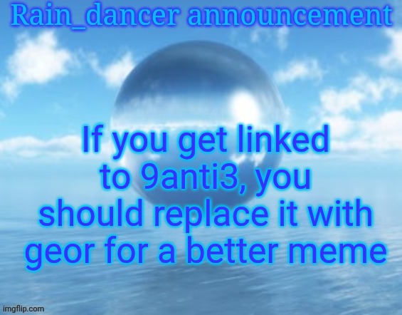 Rain$ | If you get linked to 9anti3, you should replace it with geor for a better meme | image tagged in rain | made w/ Imgflip meme maker