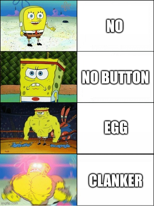 how to insult guide smart | NO; NO BUTTON; EGG; CLANKER | image tagged in sponge finna commit muder,smart,no button,clanker,egg | made w/ Imgflip meme maker