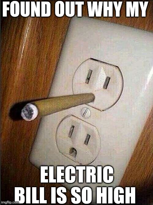 Found Out Why My Electric Bill Is So High | FOUND OUT WHY MY; ELECTRIC BILL IS SO HIGH | image tagged in chrisjoines1 | made w/ Imgflip meme maker