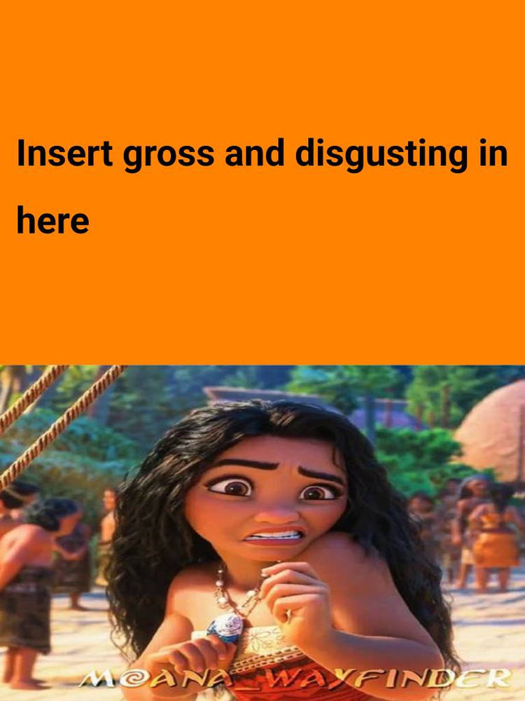 Moana Very Disgusting To What Blank Meme Template