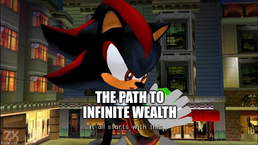 It all starts with this.... | THE PATH TO INFINITE WEALTH | image tagged in it all starts with this | made w/ Imgflip meme maker