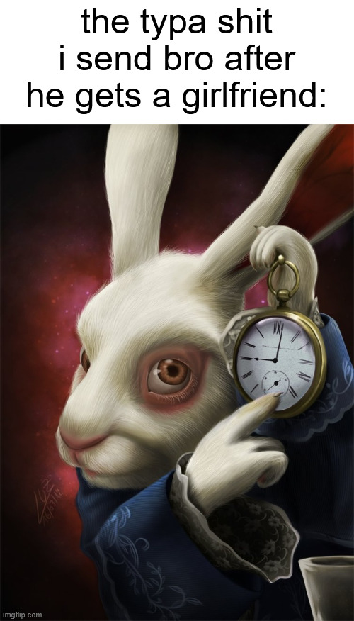 "all roads lead to rome" | the typa shit i send bro after he gets a girlfriend: | image tagged in white rabbit pointing at a clock | made w/ Imgflip meme maker