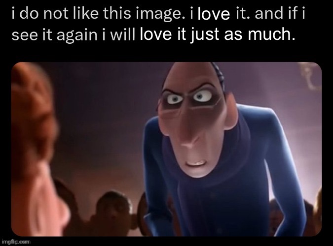 I do not like this image | love love it just as much. | image tagged in i do not like this image | made w/ Imgflip meme maker