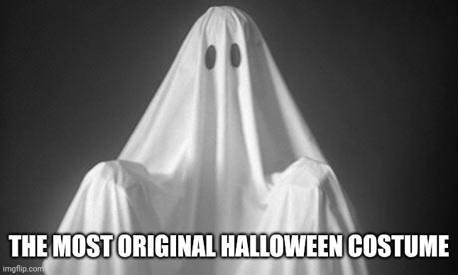Ghost | THE MOST ORIGINAL HALLOWEEN COSTUME | image tagged in ghost | made w/ Imgflip meme maker