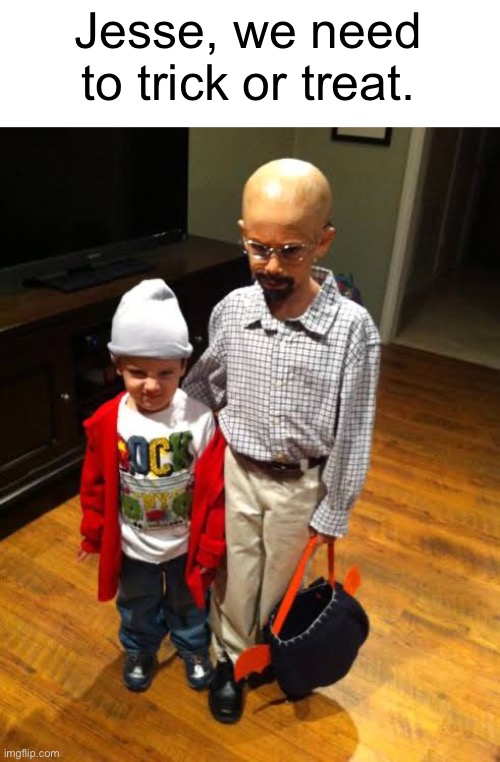 Jesse, we need to trick or treat. | made w/ Imgflip meme maker