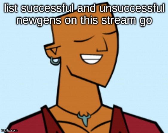 alejandro | list successful and unsuccessful newgens on this stream go | image tagged in alejandro | made w/ Imgflip meme maker