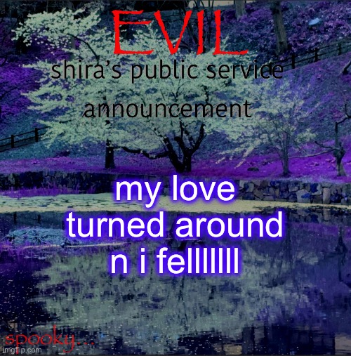 be my bad boy be my man be my weekend lover | my love turned around n i felllllll | image tagged in shira temp | made w/ Imgflip meme maker