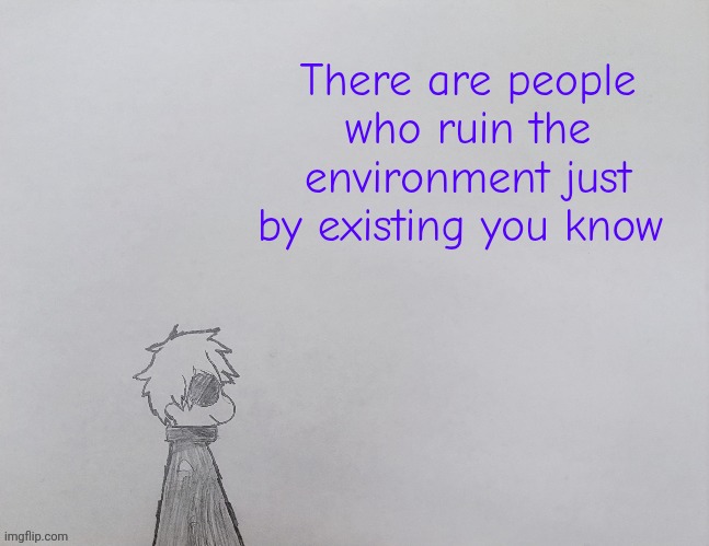 W for anyone who remembers this template | There are people who ruin the environment just by existing you know | image tagged in temp by anybadboy | made w/ Imgflip meme maker