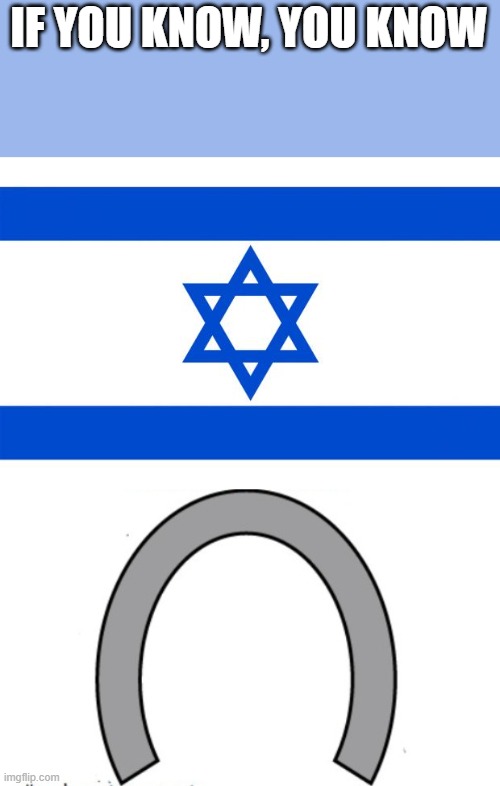 Horseshoe theory | IF YOU KNOW, YOU KNOW | image tagged in meme israel,horseshoe theory blank | made w/ Imgflip meme maker