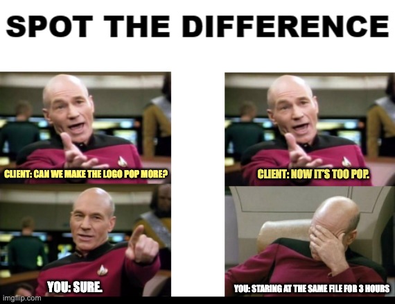 Client Chaos | CLIENT: NOW IT’S TOO POP. CLIENT: CAN WE MAKE THE LOGO POP MORE? YOU: STARING AT THE SAME FILE FOR 3 HOURS; YOU: SURE. | image tagged in spot the difference | made w/ Imgflip meme maker