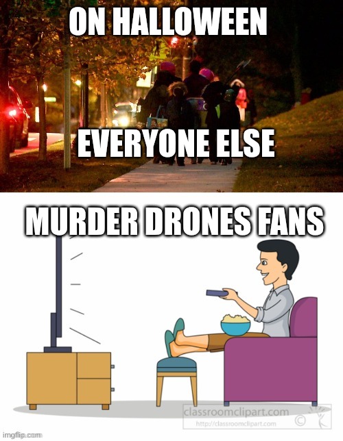 Hot damn I haven't used this template in YEARS | EVERYONE ELSE; MURDER DRONES FANS | image tagged in _____ fans on halloween,murder drones | made w/ Imgflip meme maker