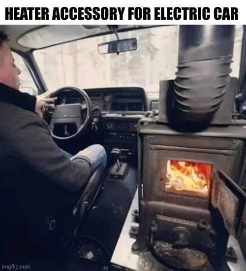 Heater Accessory For Electric Car | HEATER ACCESSORY FOR ELECTRIC CAR | image tagged in chris joines | made w/ Imgflip meme maker