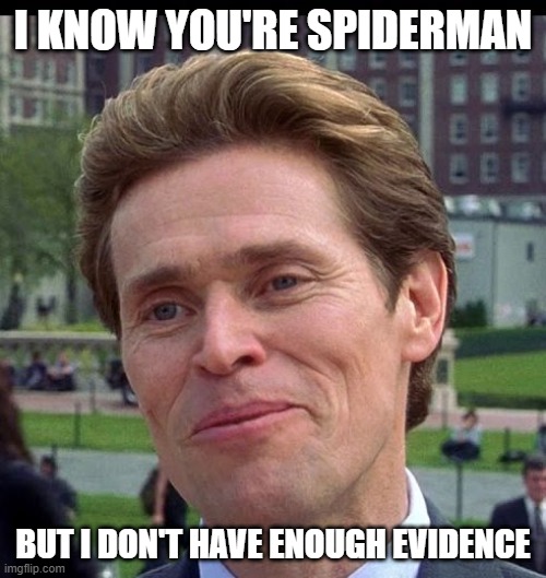 you know, im somewhat of a scientist myself | I KNOW YOU'RE SPIDERMAN; BUT I DON'T HAVE ENOUGH EVIDENCE | image tagged in you know im somewhat of a scientist myself | made w/ Imgflip meme maker
