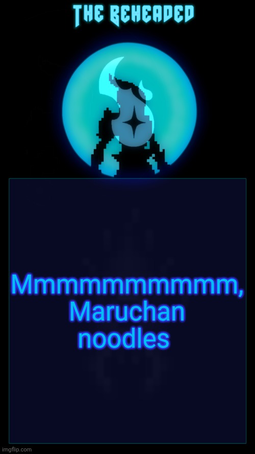 Coffee's Beheaded Temp v2 | Mmmmmmmmmm, Maruchan noodles | image tagged in coffee's beheaded temp v2 | made w/ Imgflip meme maker