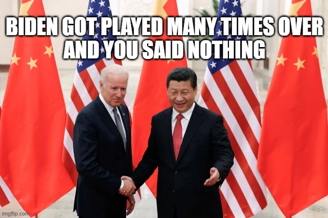 BIDEN GOT PLAYED MANY TIMES OVER
AND YOU SAID NOTHING | image tagged in joe biden and president xi of china | made w/ Imgflip meme maker