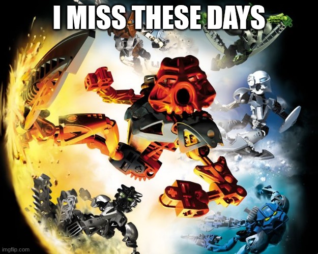 Childhood nostalgia | I MISS THESE DAYS | image tagged in bionicle | made w/ Imgflip meme maker