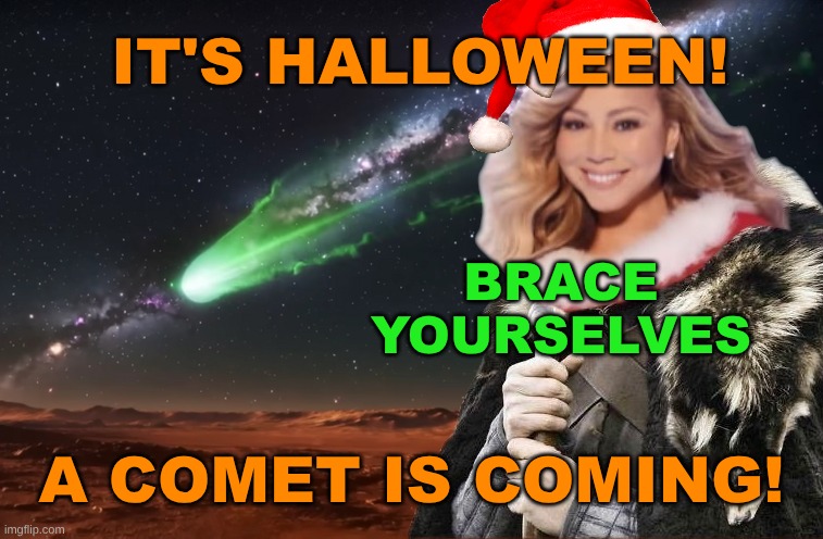 IT'S HALLOWEEN! BRACE YOURSELVES; A COMET IS COMING! | image tagged in mariah carey,mariah carey all i want for christmas is you,comet,extinction,death,grim reaper | made w/ Imgflip meme maker