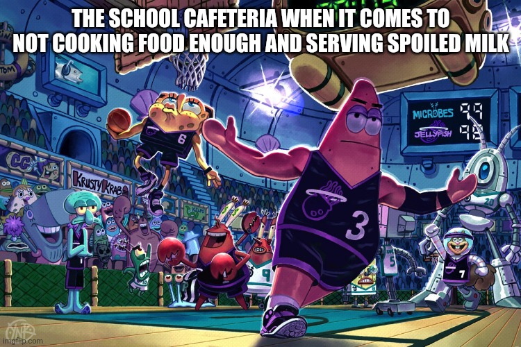 Patrick Dunk Meme | THE SCHOOL CAFETERIA WHEN IT COMES TO NOT COOKING FOOD ENOUGH AND SERVING SPOILED MILK | image tagged in patrick dunk meme | made w/ Imgflip meme maker