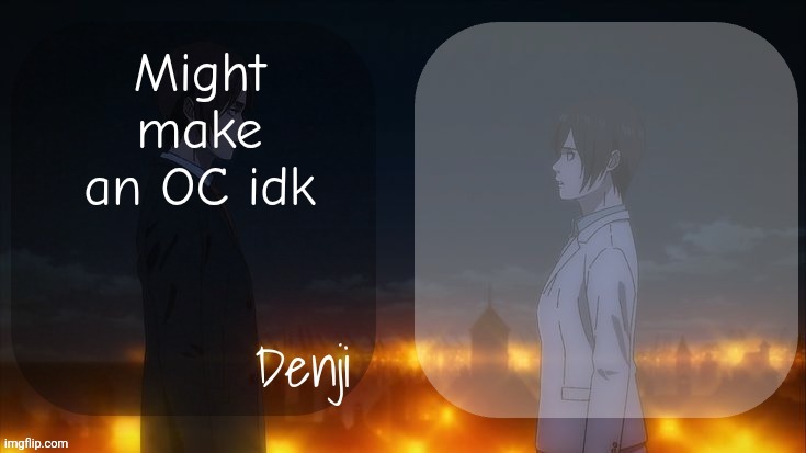 Denji shared aot announcement template | Might make an OC idk | image tagged in denji shared aot announcement template | made w/ Imgflip meme maker