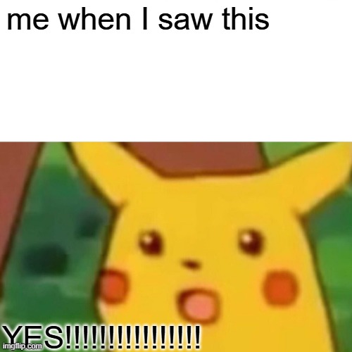 me when I saw this YES!!!!!!!!!!!!!!!! | image tagged in memes,surprised pikachu | made w/ Imgflip meme maker